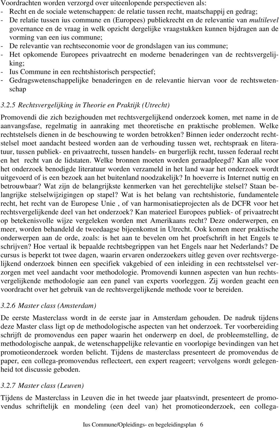 voor de grondslagen van ius commune; - Het opkomende Europees privaatrecht en moderne benaderingen van de rechtsvergelijking; - Ius Commune in een rechtshistorisch perspectief; -