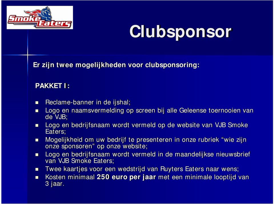 presenteren in onze rubriek wie zijn onze sponsoren op onze website; Logo en bedrijfsnaam wordt vermeld in de maandelijkse nieuwsbrief van