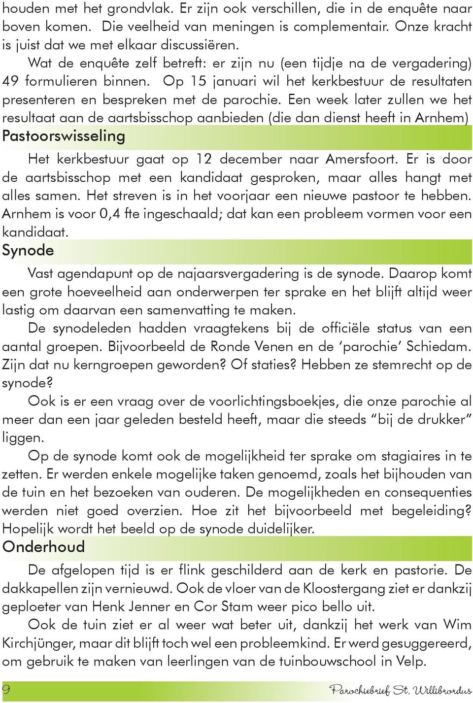 Een week later zullen we het resultaat aan de aartsbisschop aanbieden (die dan dienst heeft in Arnhem) Pastoorswisseling Het kerkbestuur gaat op 12 december naar Amersfoort.