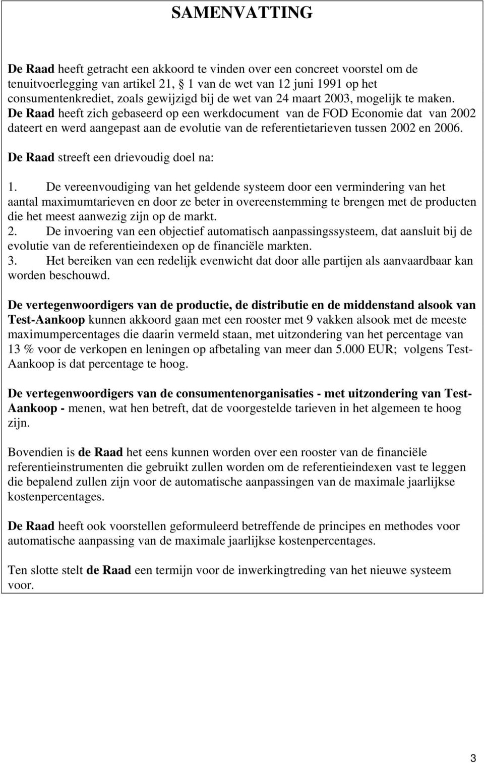 De Raad heeft zich gebaseerd op een werkdocument van de FOD Economie dat van 2002 dateert en werd aangepast aan de evolutie van de referentietarieven tussen 2002 en 2006.