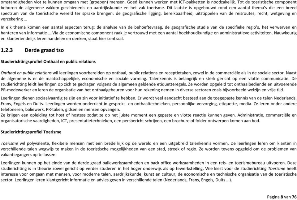 Dit laatste is opgebouwd rond een aantal thema s die een breed spectrum van de toeristische wereld ter sprake brengen: de geografische ligging, bereikbaarheid, uitstippelen van de reisroutes, recht,