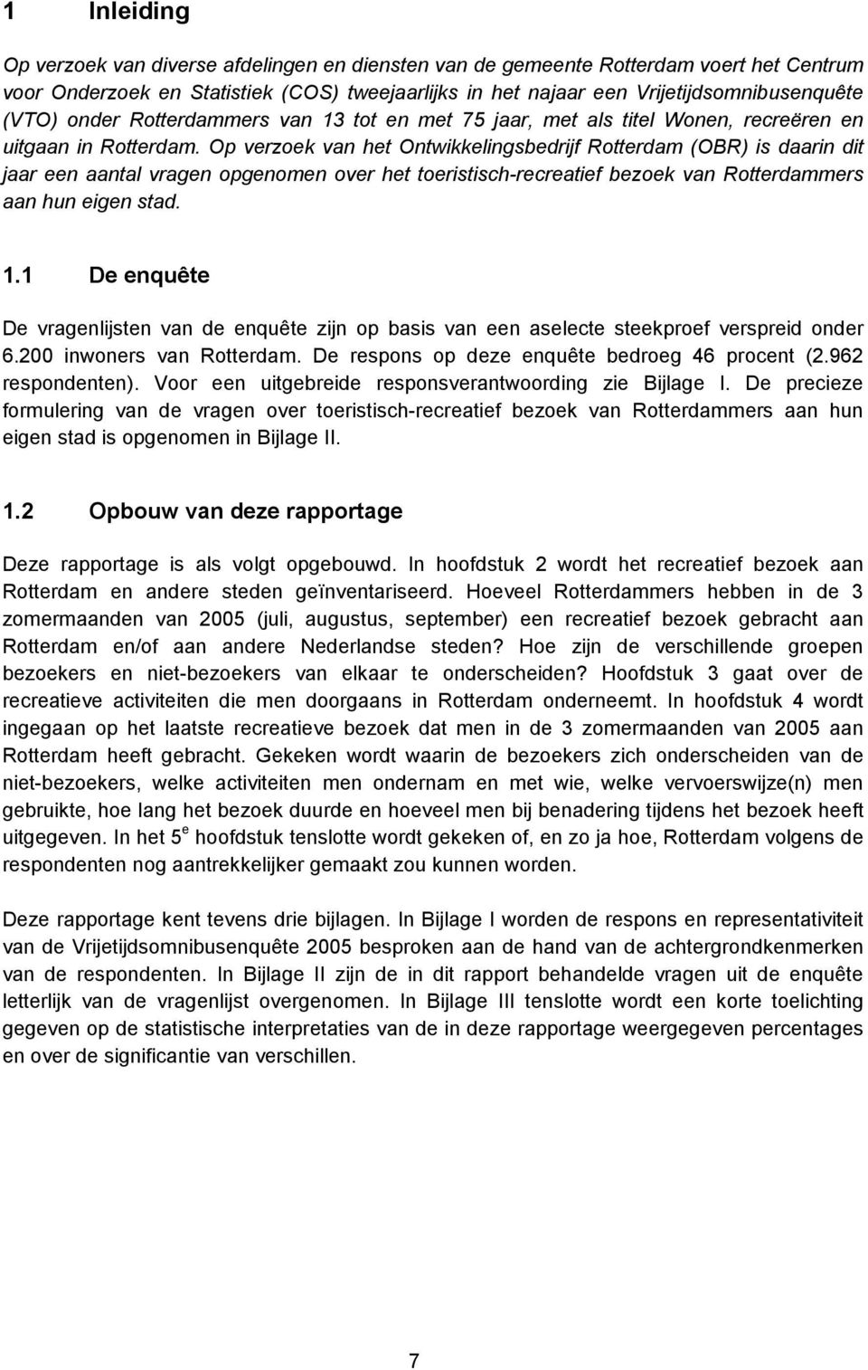 Op verzoek van het Ontwikkelingsbedrijf Rotterdam (OBR) is daarin dit jaar een aantal vragen opgenomen over het toeristisch-recreatief bezoek van Rotterdammers aan hun eigen stad. 1.