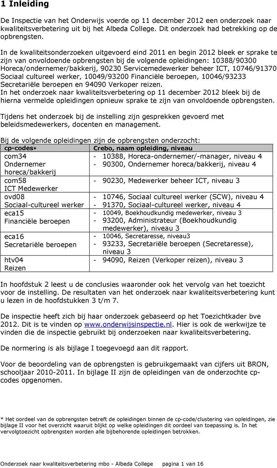 Servicemedewerker beheer ICT, 10746/91370 Sociaal cultureel werker, 10049/93200 Financiële beroepen, 10046/93233 Secretariële beroepen en 94090 Verkoper reizen.