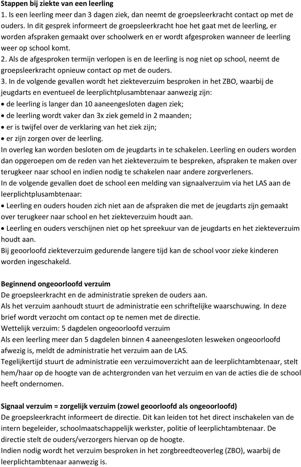 Als de afgesproken termijn verlopen is en de leerling is nog niet op school, neemt de groepsleerkracht opnieuw contact op met de ouders. 3.