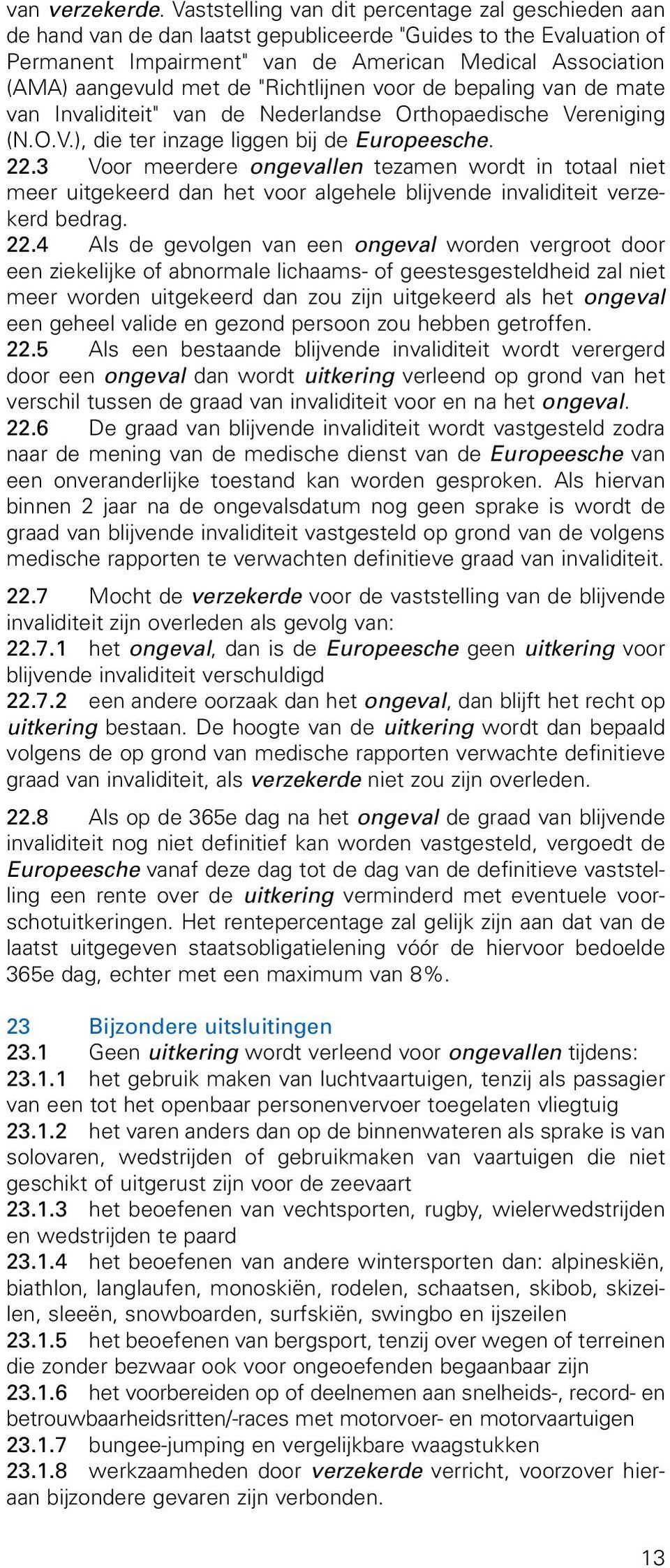de "Richtlijnen voor de bepaling van de mate van Invaliditeit" van de Nederlandse Orthopaedische Vereniging (N.O.V.), die ter inzage liggen bij de Europeesche. 22.