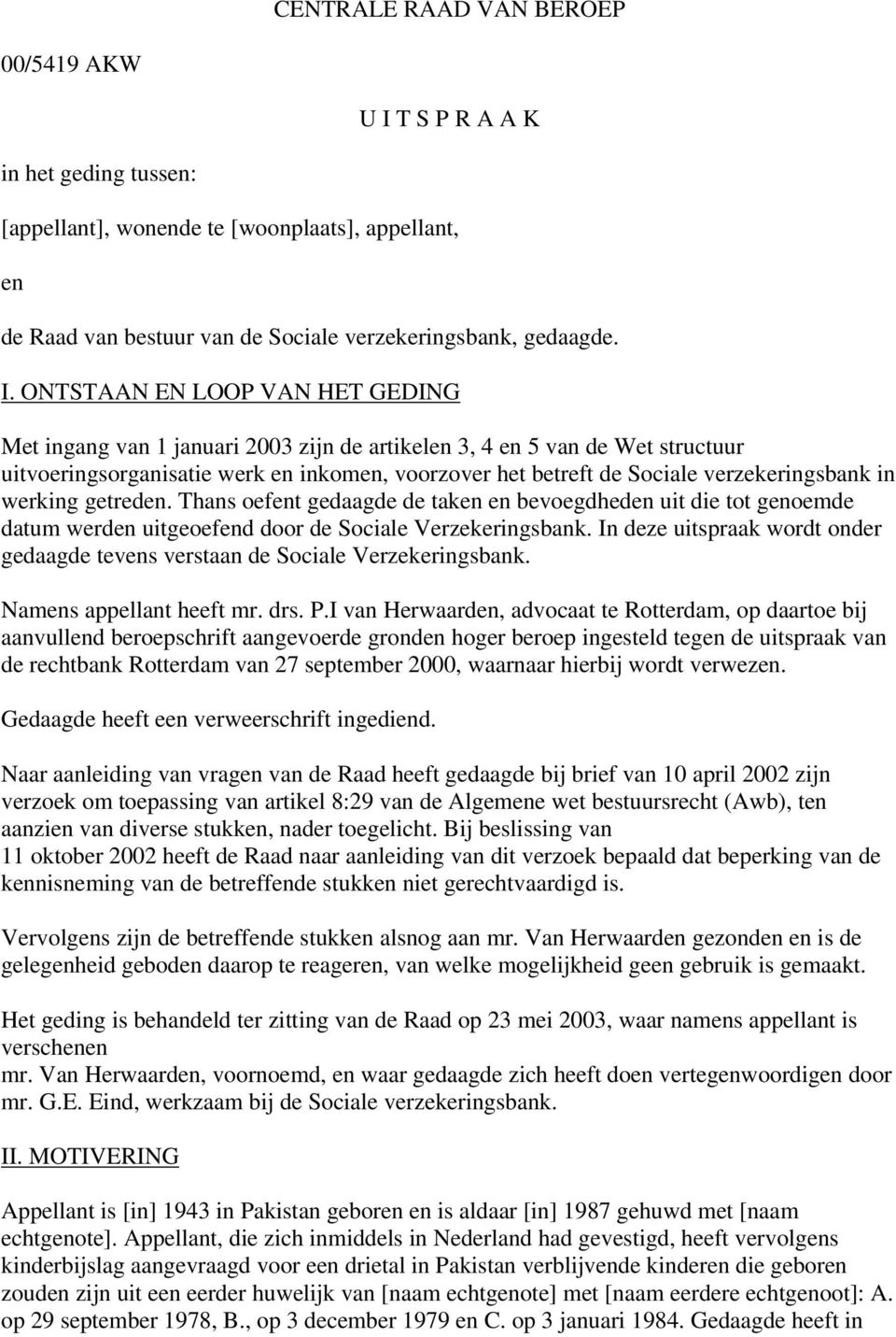 ONTSTAAN EN LOOP VAN HET GEDING Met ingang van 1 januari 2003 zijn de artikelen 3, 4 en 5 van de Wet structuur uitvoeringsorganisatie werk en inkomen, voorzover het betreft de Sociale