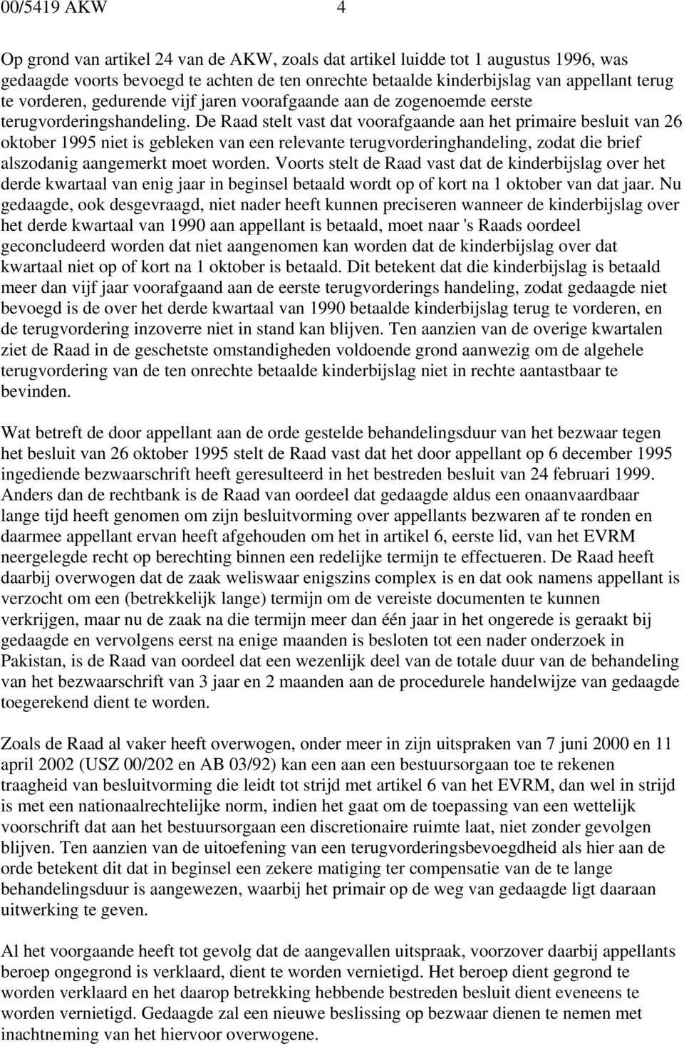 De Raad stelt vast dat voorafgaande aan het primaire besluit van 26 oktober 1995 niet is gebleken van een relevante terugvorderinghandeling, zodat die brief alszodanig aangemerkt moet worden.