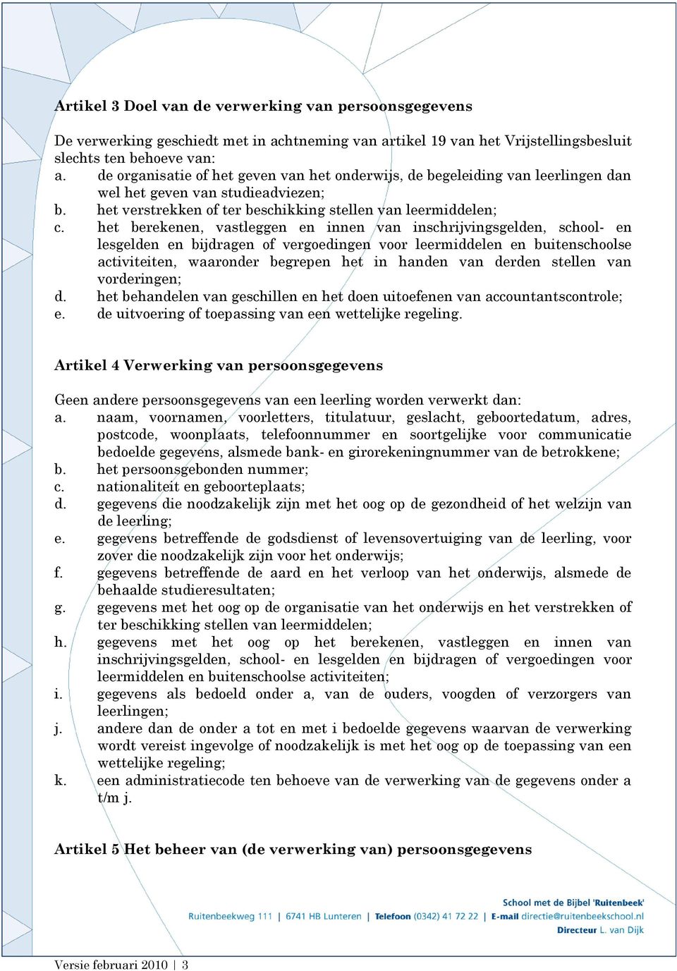 het berekenen, vastleggen en innen van inschrijvingsgelden, school- en lesgelden en bijdragen of vergoedingen voor leermiddelen en buitenschoolse activiteiten, waaronder begrepen het in handen van