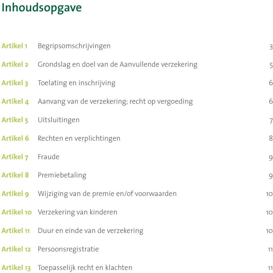 verplichtingen 8 Artikel 7 Fraude 9 Artikel 8 Premiebetaling 9 Artikel 9 Wijziging van de premie en/of voorwaarden 10 Artikel 10