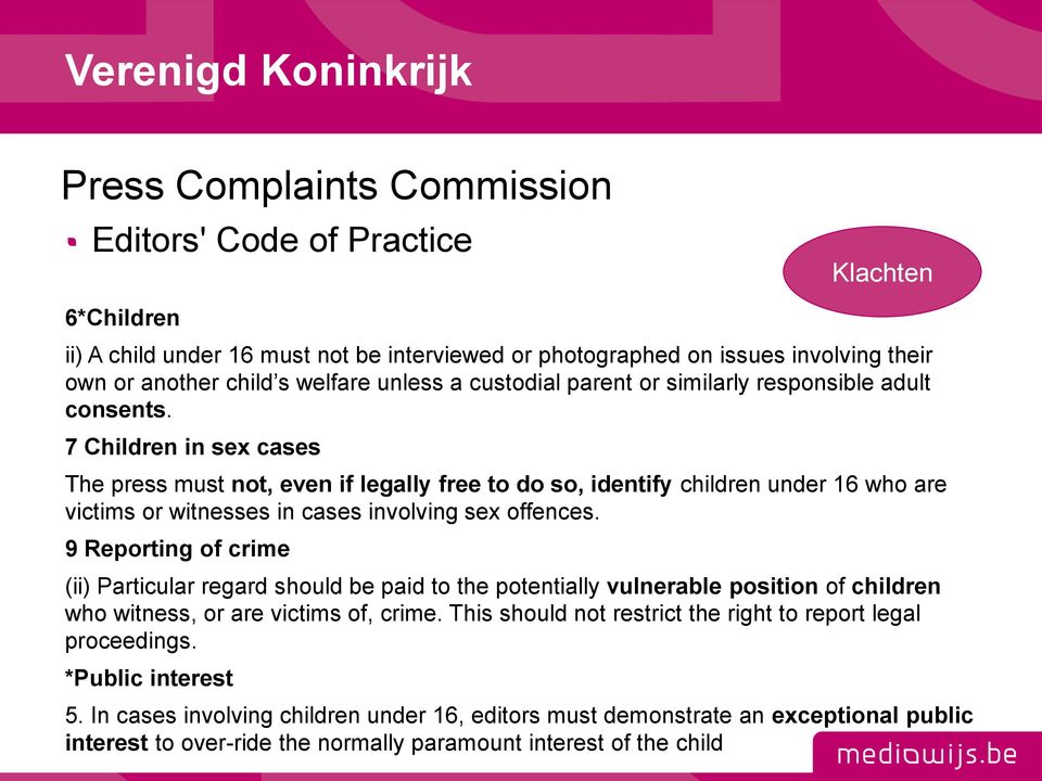 7 Children in sex cases The press must not, even if legally free to do so, identify children under 16 who are victims or witnesses in cases involving sex offences.