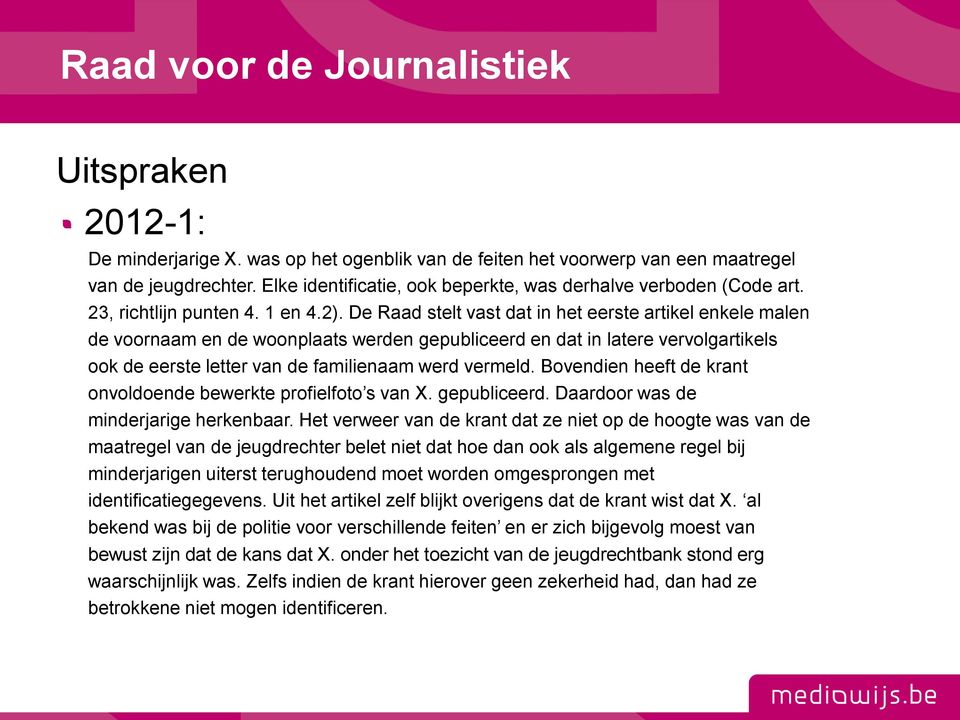 De Raad stelt vast dat in het eerste artikel enkele malen de voornaam en de woonplaats werden gepubliceerd en dat in latere vervolgartikels ook de eerste letter van de familienaam werd vermeld.