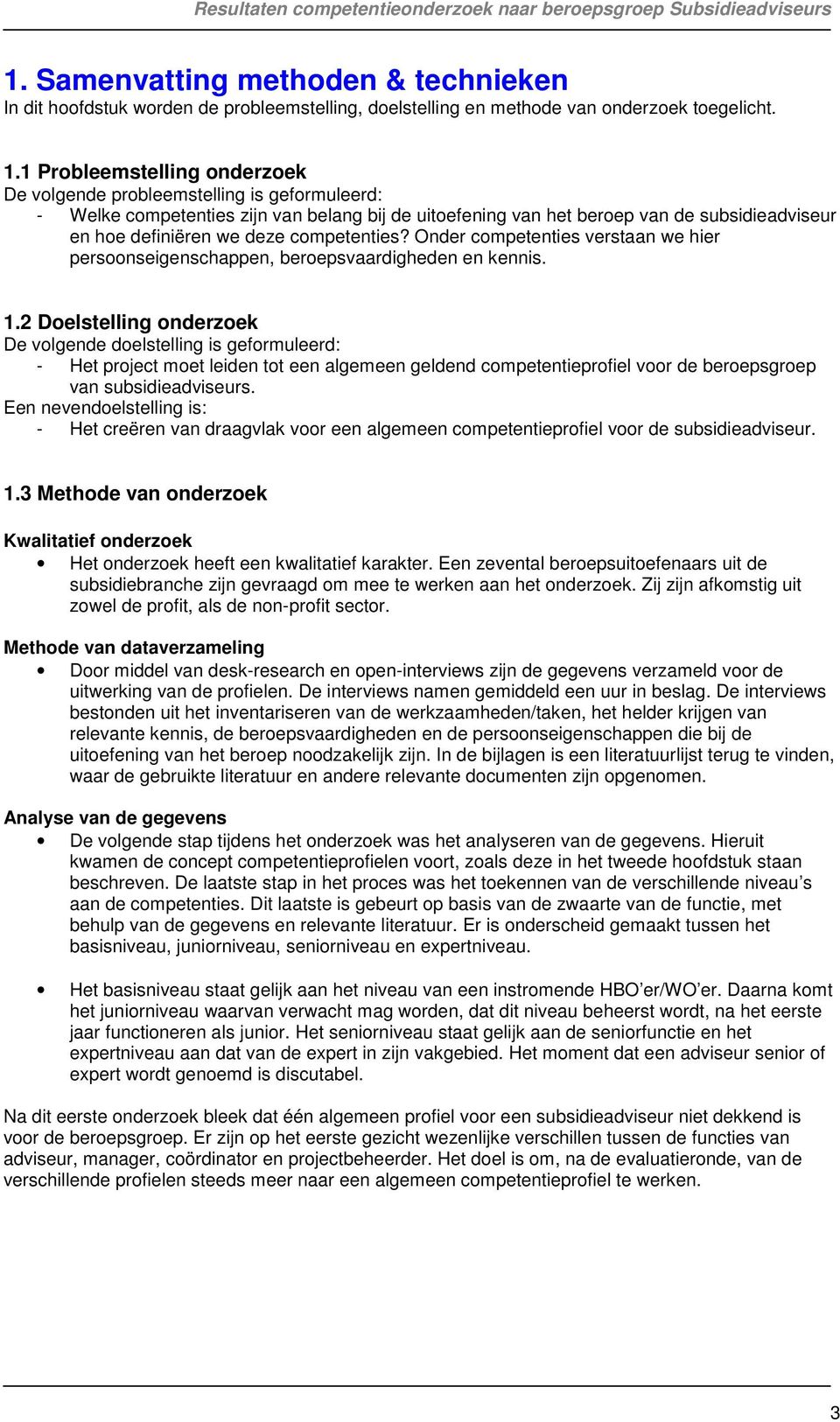 competenties? Onder competenties verstaan we hier persoonseigenschappen, beroepsvaardigheden en kennis. 1.