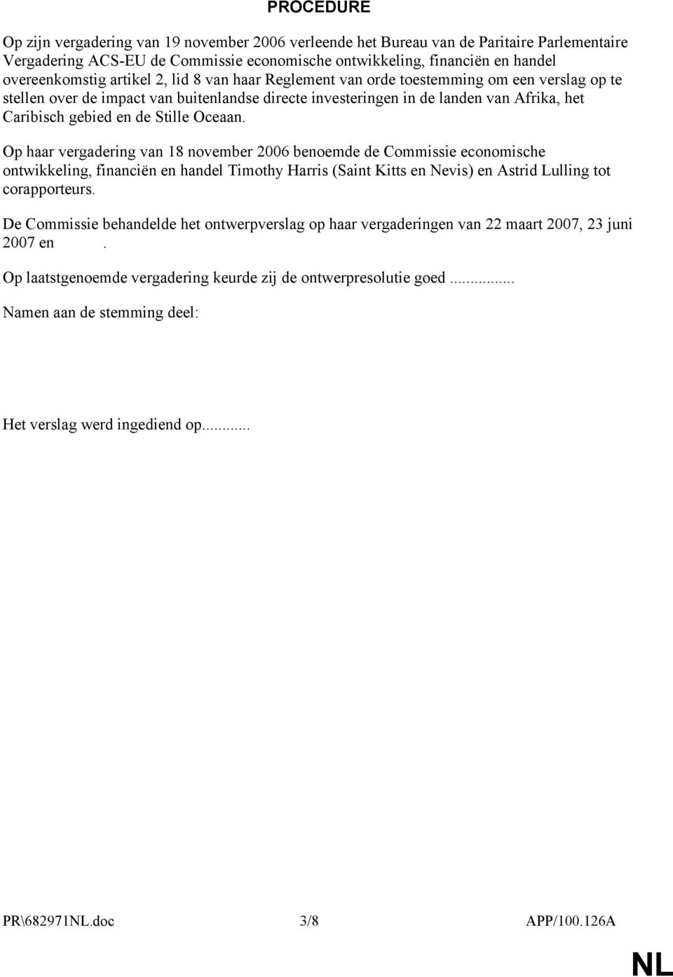 Oceaan. Op haar vergadering van 18 november 2006 benoemde de Commissie economische ontwikkeling, financiën en handel Timothy Harris (Saint Kitts en Nevis) en Astrid Lulling tot corapporteurs.