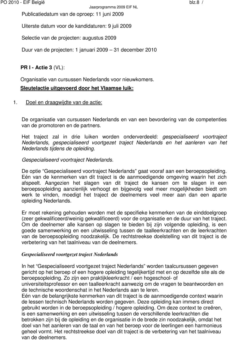 Actie 3 (VL): Organisatie van cursussen Nederlands voor nieuwkomers. Sleutelactie uitgevoerd door het Vlaamse luik: 1.