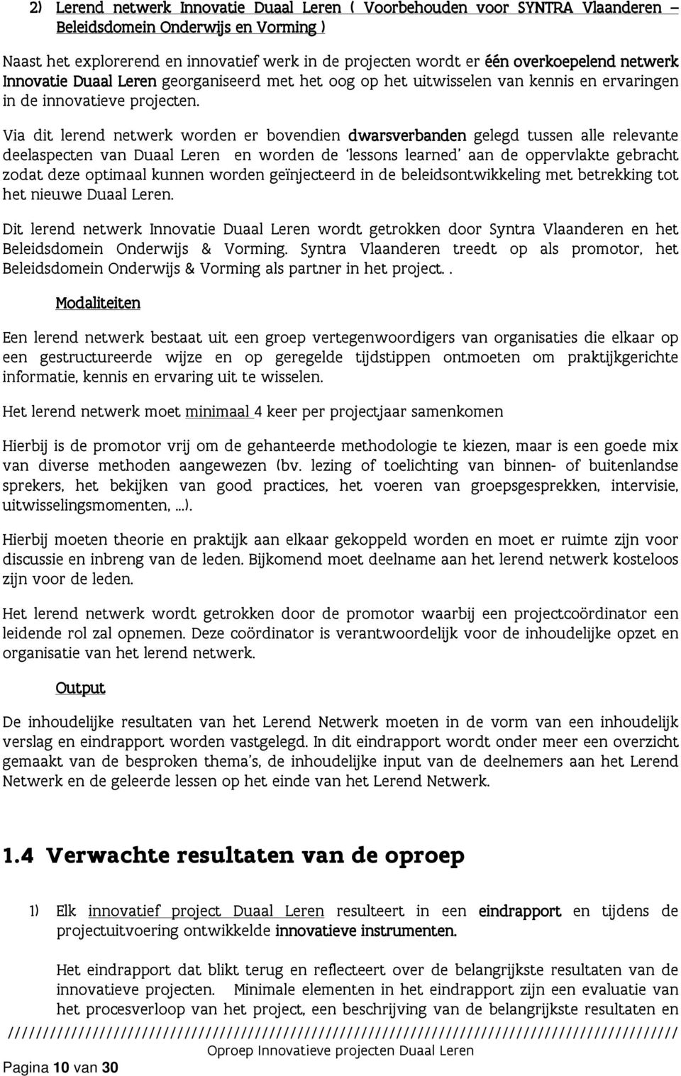 Via dit lerend netwerk worden er bovendien dwarsverbanden gelegd tussen alle relevante deelaspecten van Duaal Leren en worden de lessons learned aan de oppervlakte gebracht zodat deze optimaal kunnen