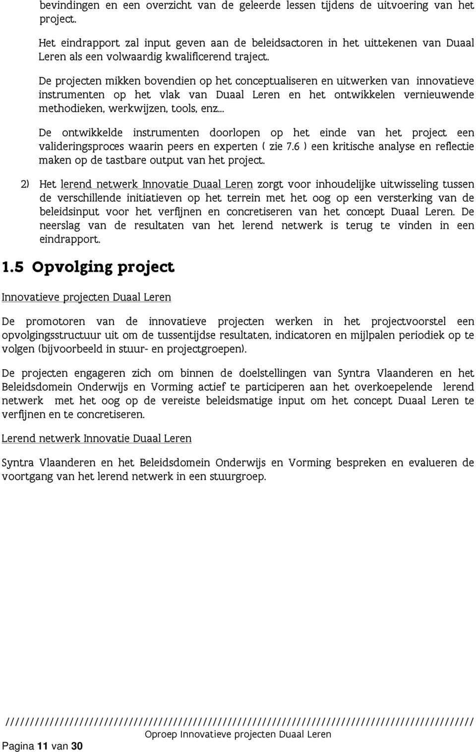 De projecten mikken bovendien op het conceptualiseren en uitwerken van innovatieve instrumenten op het vlak van Duaal Leren en het ontwikkelen vernieuwende methodieken, werkwijzen, tools, enz De