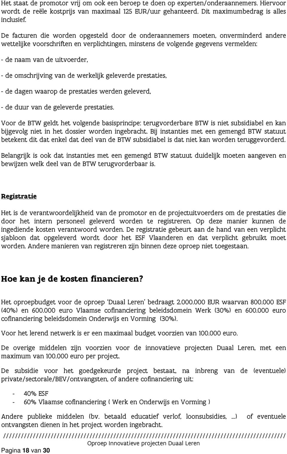 de omschrijving van de werkelijk geleverde prestaties, - de dagen waarop de prestaties werden geleverd, - de duur van de geleverde prestaties.