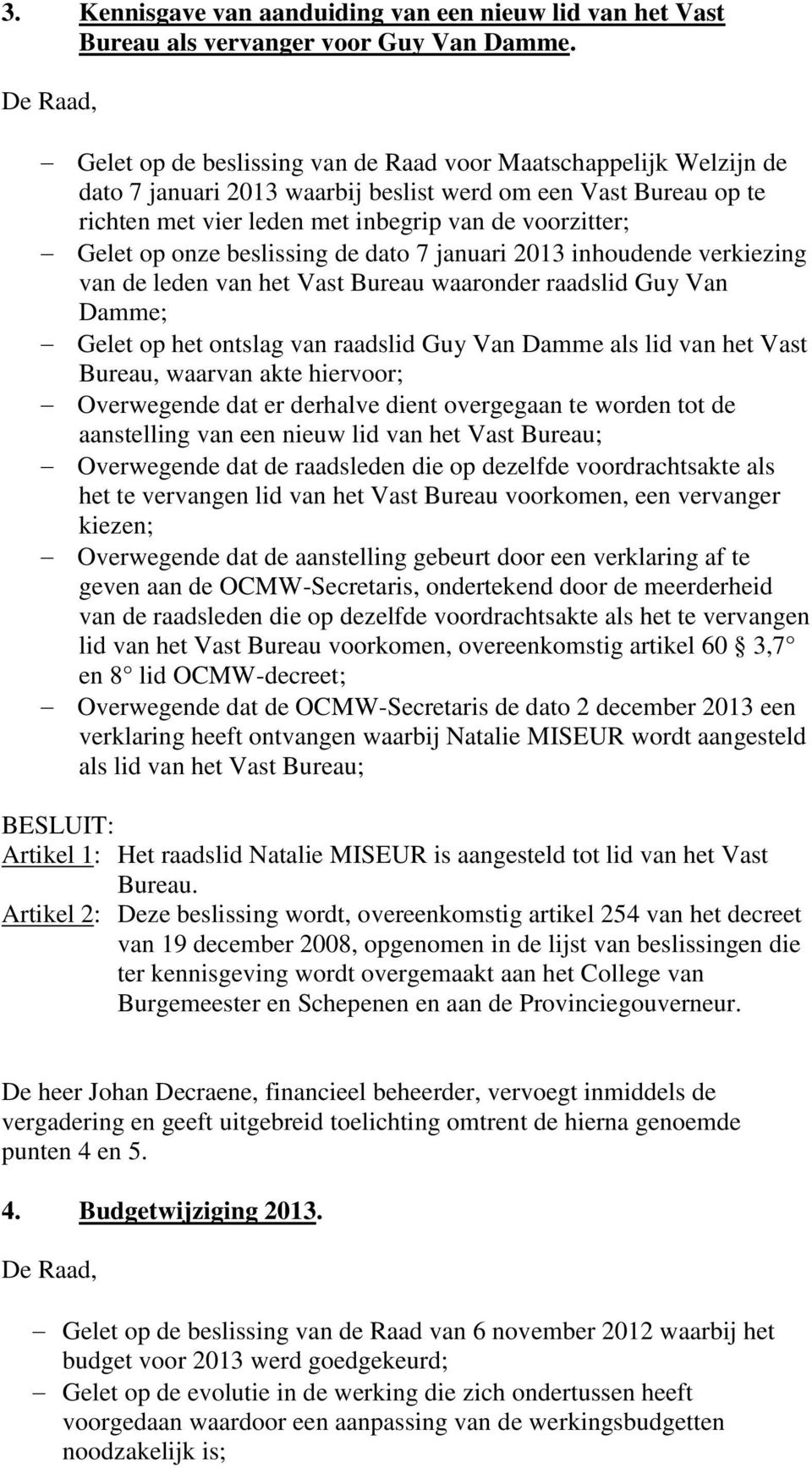 onze beslissing de dato 7 januari 2013 inhoudende verkiezing van de leden van het Vast Bureau waaronder raadslid Guy Van Damme; Gelet op het ontslag van raadslid Guy Van Damme als lid van het Vast