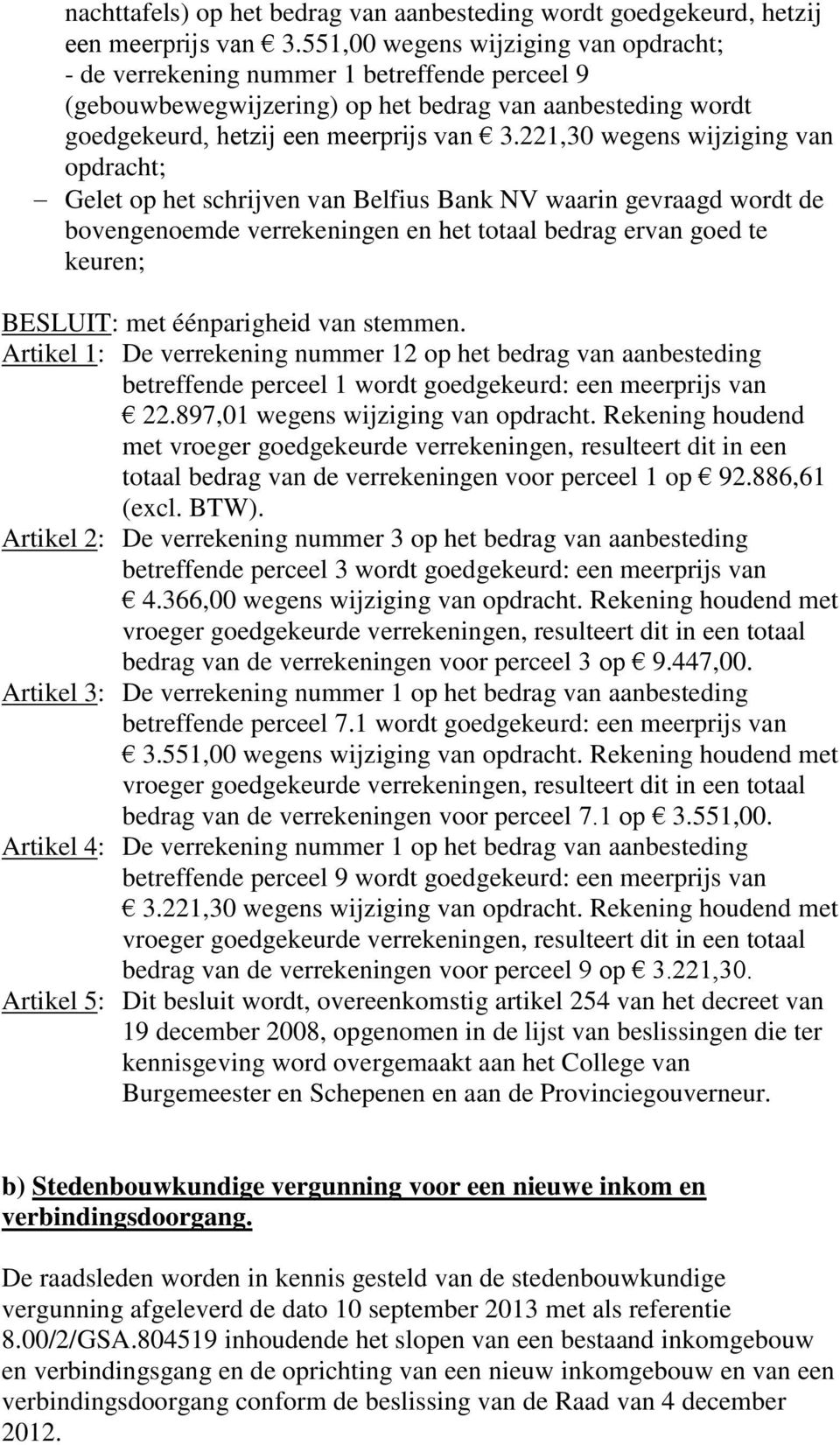 221,30 wegens wijziging van opdracht; Gelet op het schrijven van Belfius Bank NV waarin gevraagd wordt de bovengenoemde verrekeningen en het totaal bedrag ervan goed te keuren;.