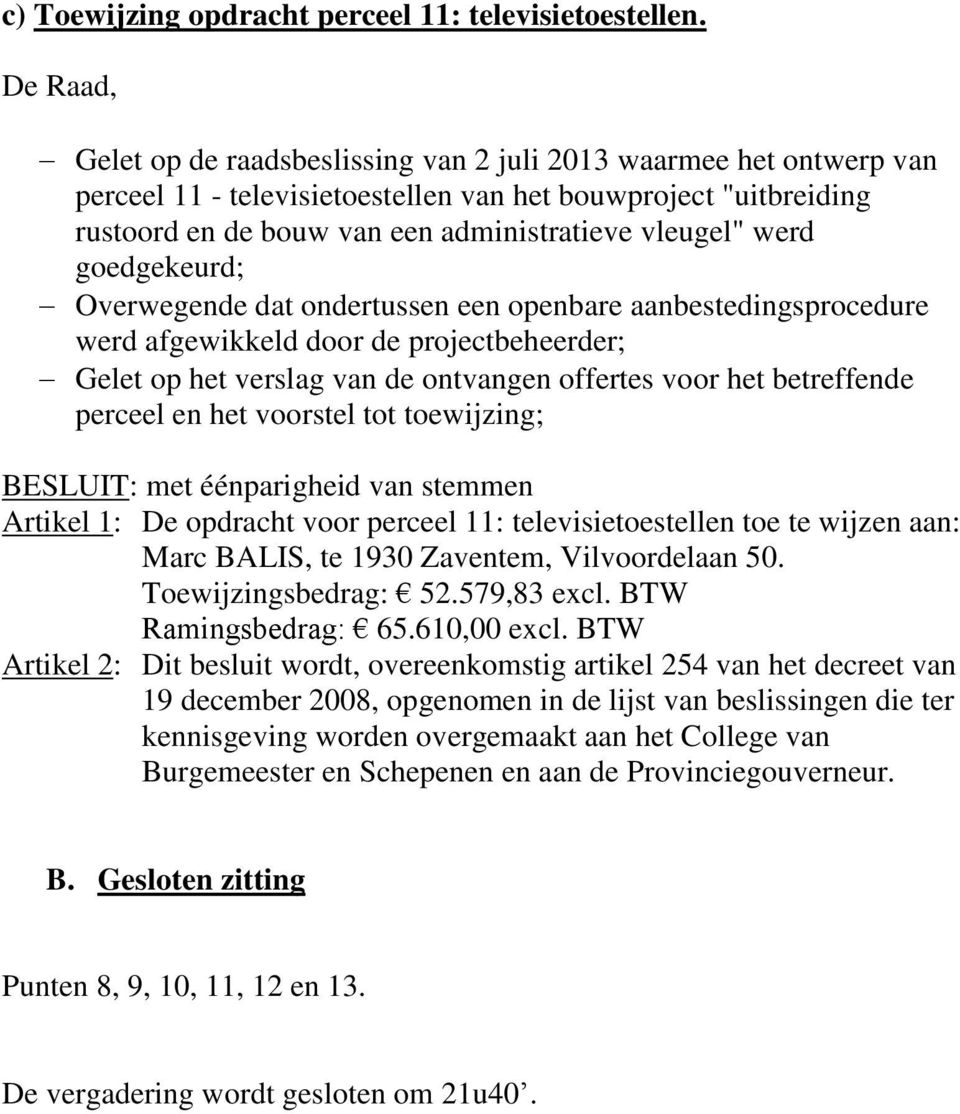 goedgekeurd; Overwegende dat ondertussen een openbare aanbestedingsprocedure werd afgewikkeld door de projectbeheerder; Gelet op het verslag van de ontvangen offertes voor het betreffende perceel en