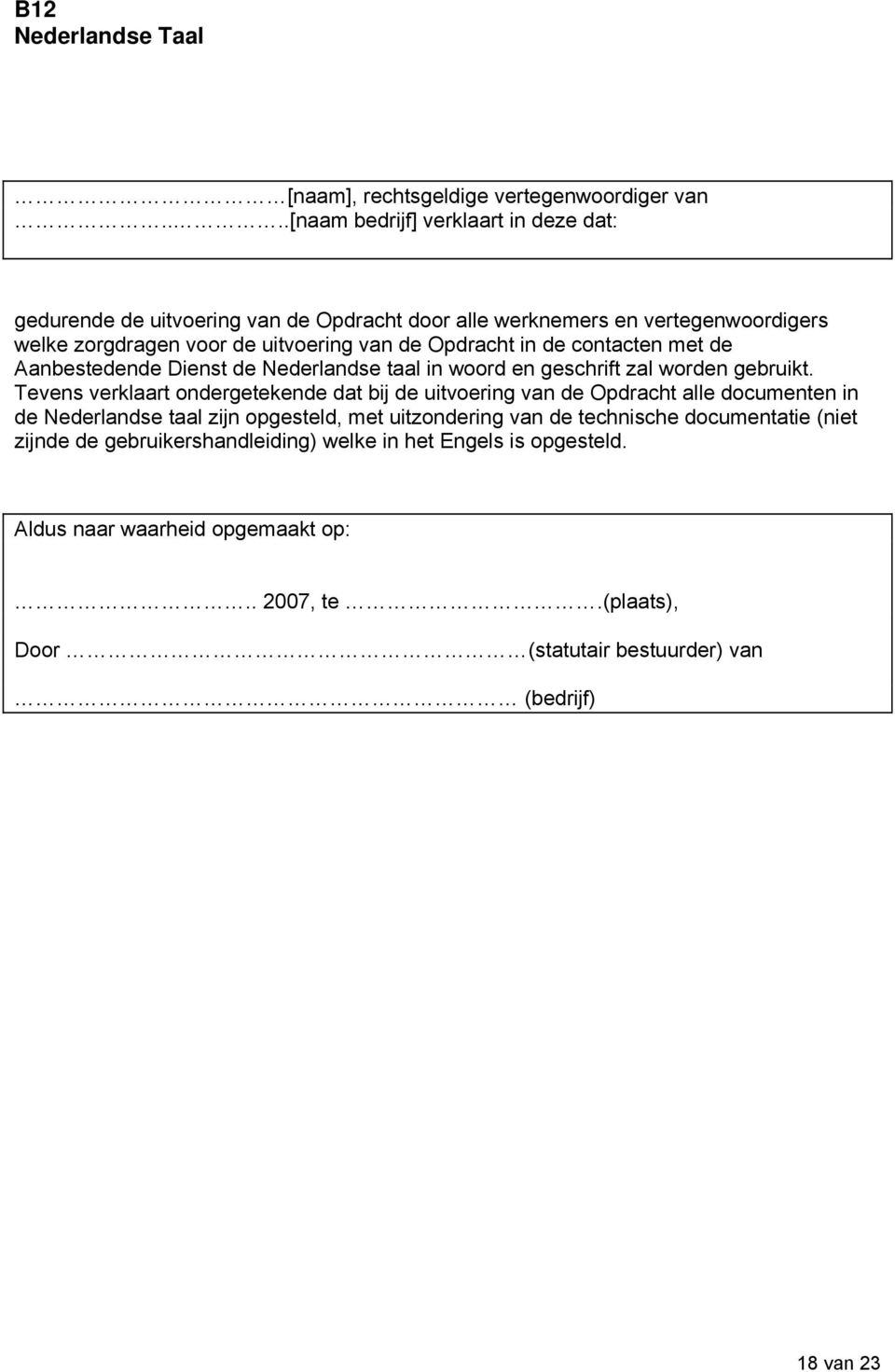 Opdracht in de contacten met de Aanbestedende Dienst de Nederlandse taal in woord en geschrift zal worden gebruikt.