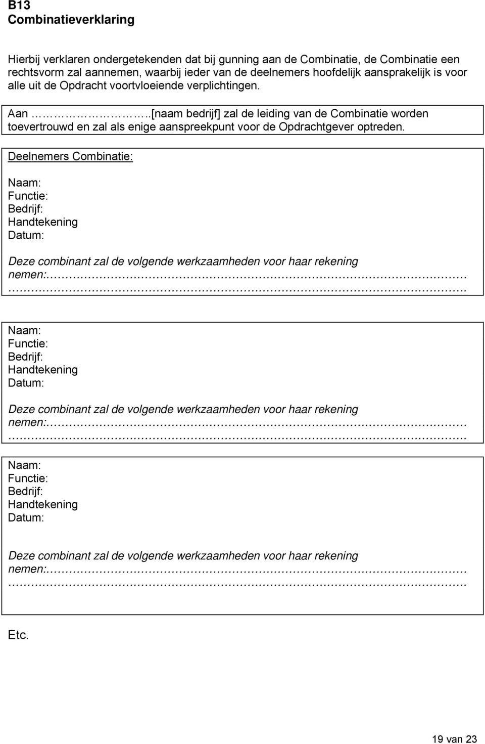 Deelnemers Combinatie: Naam: Functie: Bedrijf: Handtekening Datum: Deze combinant zal de volgende werkzaamheden voor haar rekening nemen:.