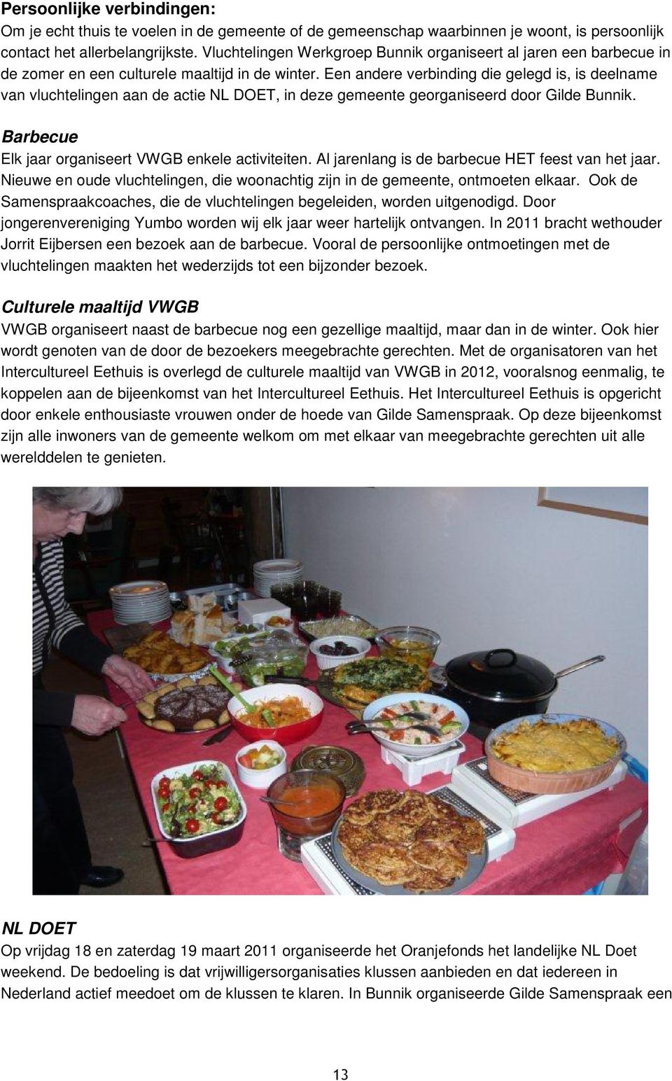 Een andere verbinding die gelegd is, is deelname van vluchtelingen aan de actie NL DOET, in deze gemeente georganiseerd door Gilde Bunnik. Barbecue Elk jaar organiseert VWGB enkele activiteiten.