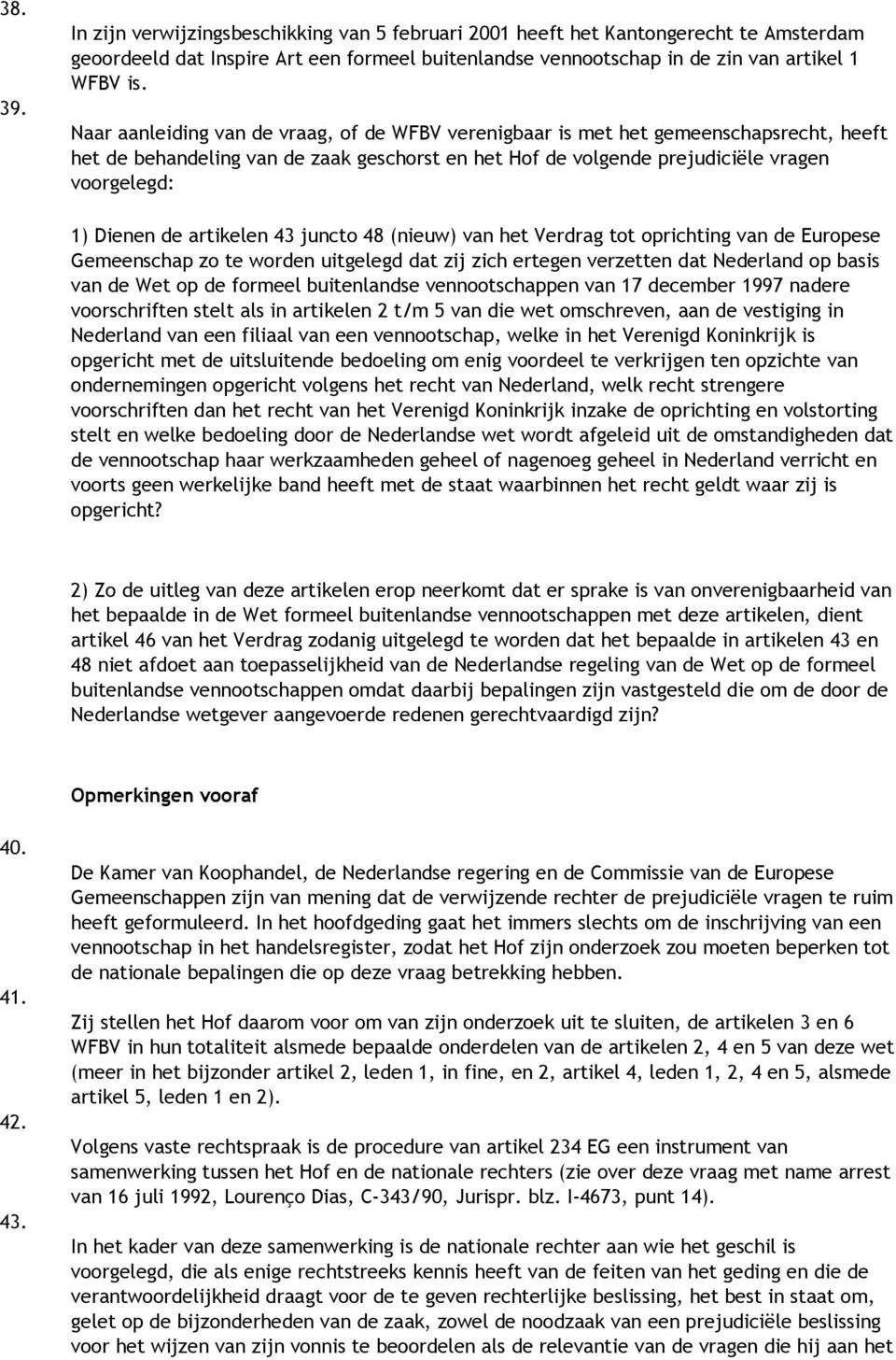 artikelen 43 juncto 48 (nieuw) van het Verdrag tot oprichting van de Europese Gemeenschap zo te worden uitgelegd dat zij zich ertegen verzetten dat Nederland op basis van de Wet op de formeel