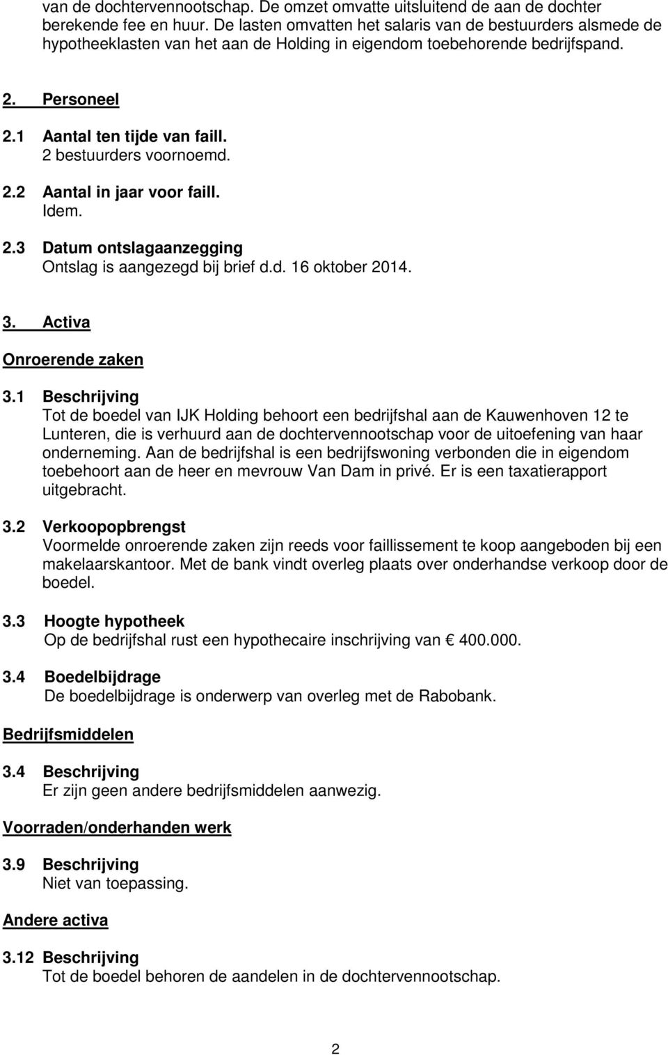 2 bestuurders voornoemd. 2.2 Aantal in jaar voor faill. Idem. 2.3 Datum ontslagaanzegging Ontslag is aangezegd bij brief d.d. 16 oktober 2014. 3. Activa Onroerende zaken 3.