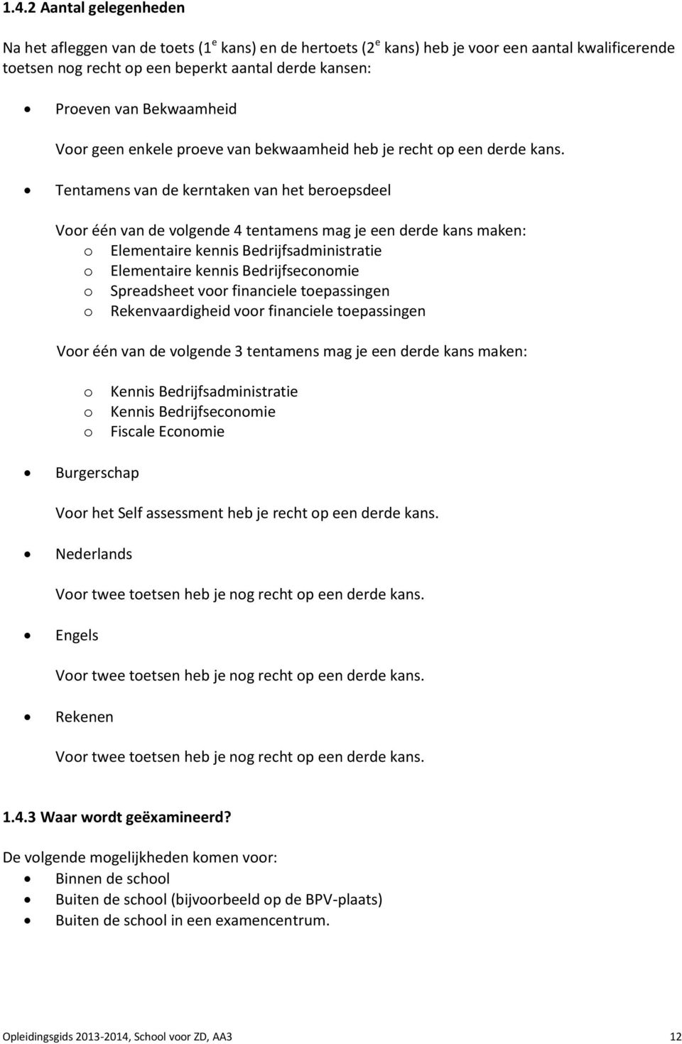 Tentamens van de kerntaken van het beroepsdeel Voor één van de volgende 4 tentamens mag je een derde kans maken: o Elementaire kennis Bedrijfsadministratie o Elementaire kennis Bedrijfseconomie o