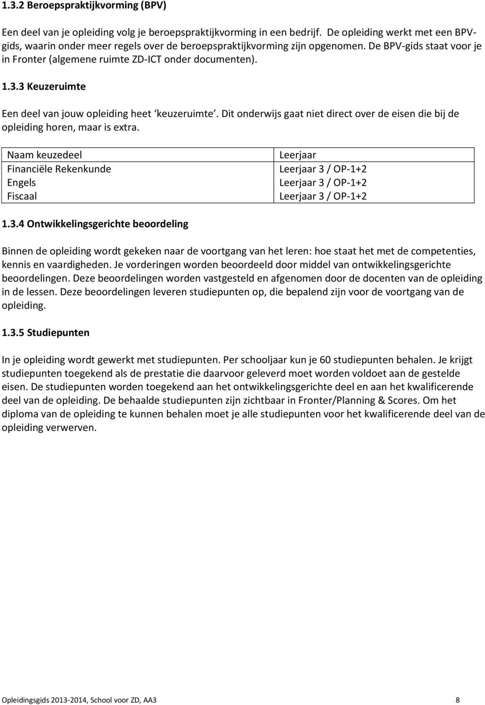 3 Keuzeruimte Een deel van jouw opleiding heet keuzeruimte. Dit onderwijs gaat niet direct over de eisen die bij de opleiding horen, maar is extra.