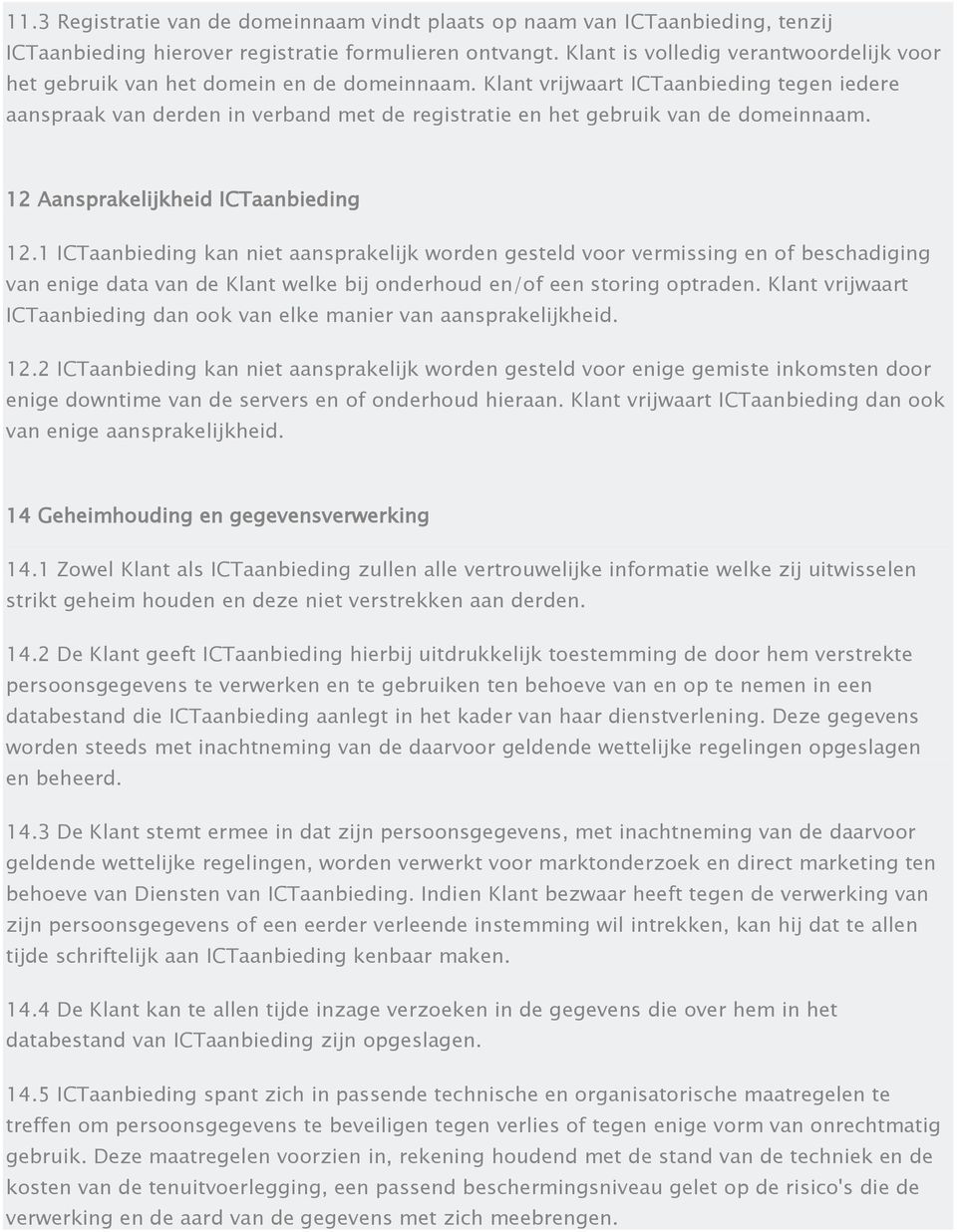 Klant vrijwaart ICTaanbieding tegen iedere aanspraak van derden in verband met de registratie en het gebruik van de domeinnaam. 12 Aansprakelijkheid ICTaanbieding 12.