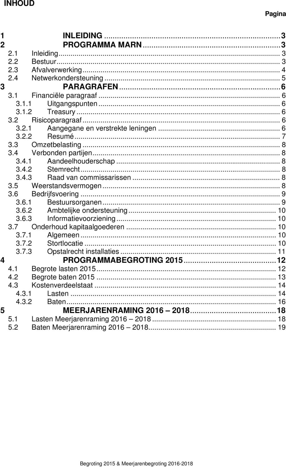 .. 8 3.4.3 Raad van commissarissen... 8 3.5 Weerstandsvermogen... 8 3.6 Bedrijfsvoering... 9 3.6.1 Bestuursorganen... 9 3.6.2 Ambtelijke ondersteuning... 10 3.6.3 Informatievoorziening... 10 3.7 Onderhoud kapitaalgoederen.