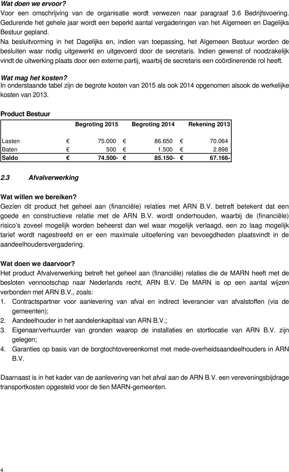 Na besluitvorming in het Dagelijks en, indien van toepassing, het Algemeen Bestuur worden de besluiten waar nodig uitgewerkt en uitgevoerd door de secretaris.