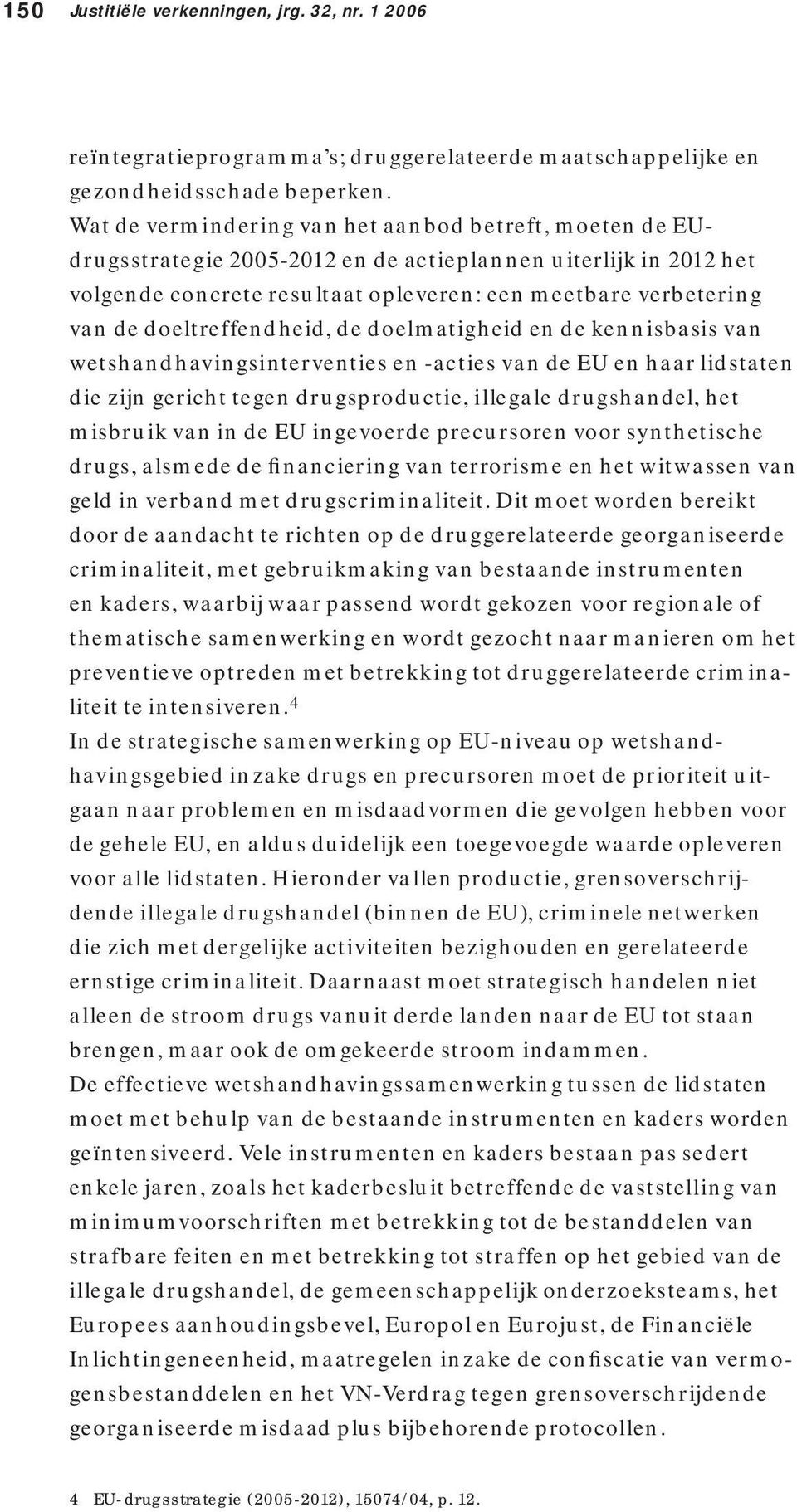 doeltreffendheid, de doelmatigheid en de kennisbasis van wetshandhavingsinterventies en -acties van de EU en haar lidstaten die zijn gericht tegen drugsproductie, illegale drugshandel, het misbruik