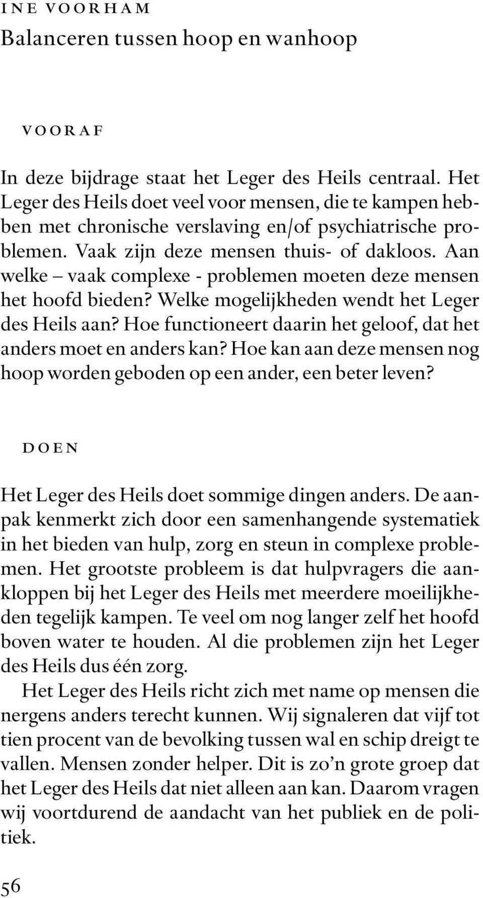 Aan welke vaak complexe - problemen moeten deze mensen het hoofd bieden? Welke mogelijkheden wendt het Leger des Heils aan? Hoe functioneert daarin het geloof, dat het anders moet en anders kan?