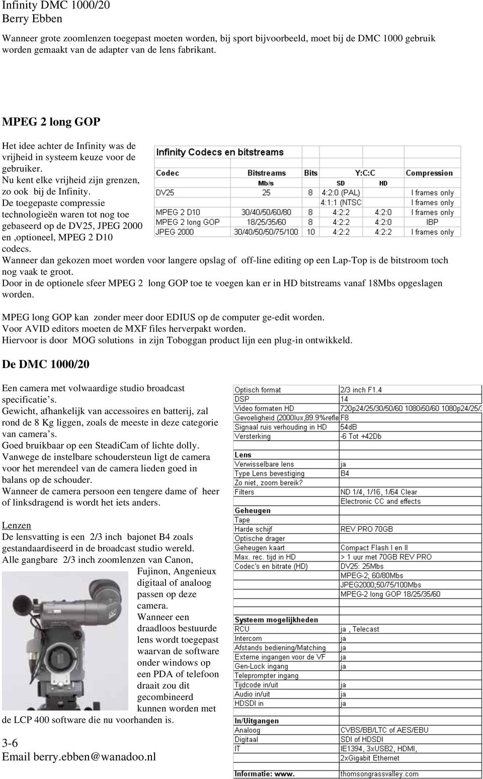 De toegepaste compressie technologieën waren tot nog toe gebaseerd op de DV25, JPEG 2000 en,optioneel, MPEG 2 D10 codecs.