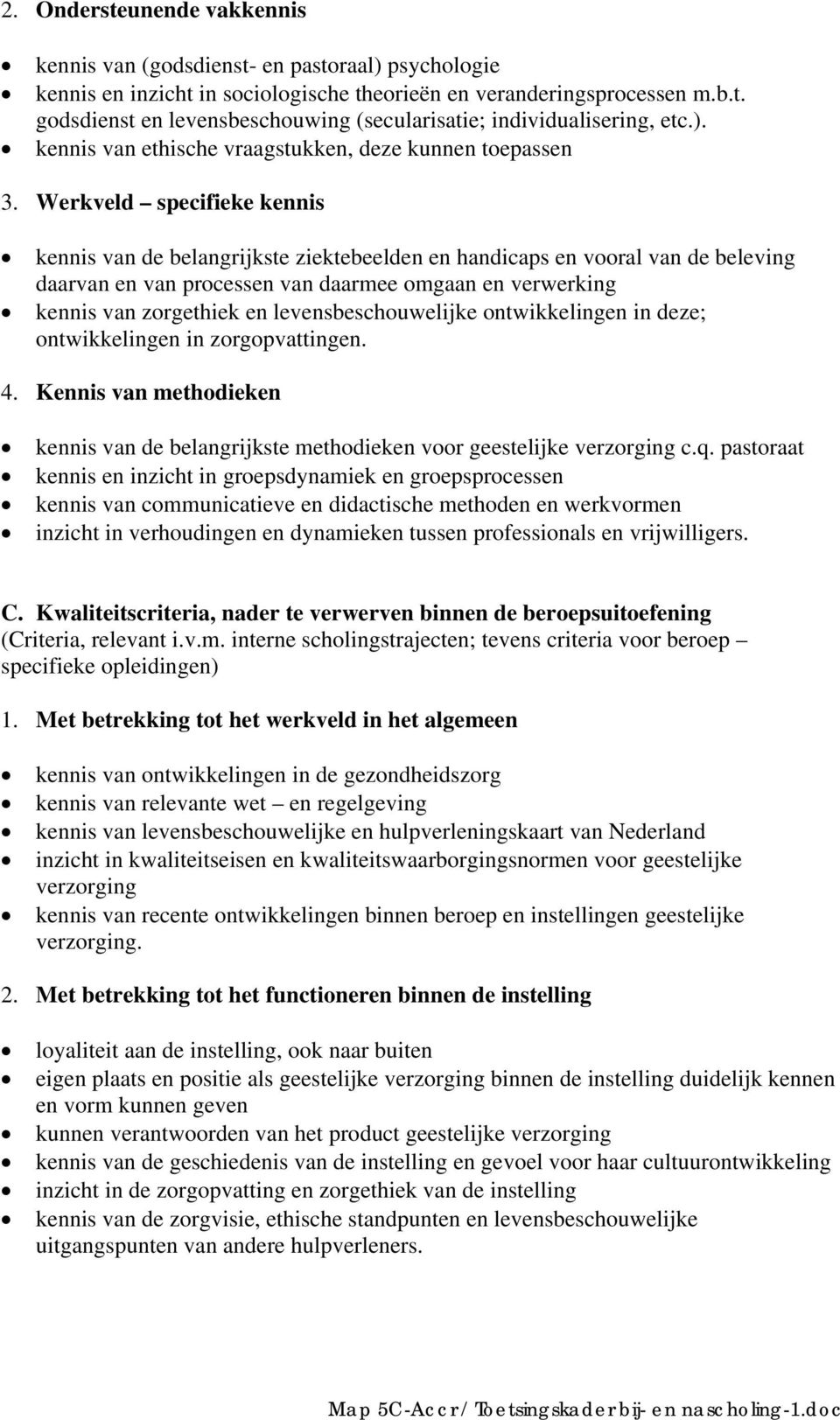 Werkveld specifieke kennis kennis van de belangrijkste ziektebeelden en handicaps en vooral van de beleving daarvan en van processen van daarmee omgaan en verwerking kennis van zorgethiek en