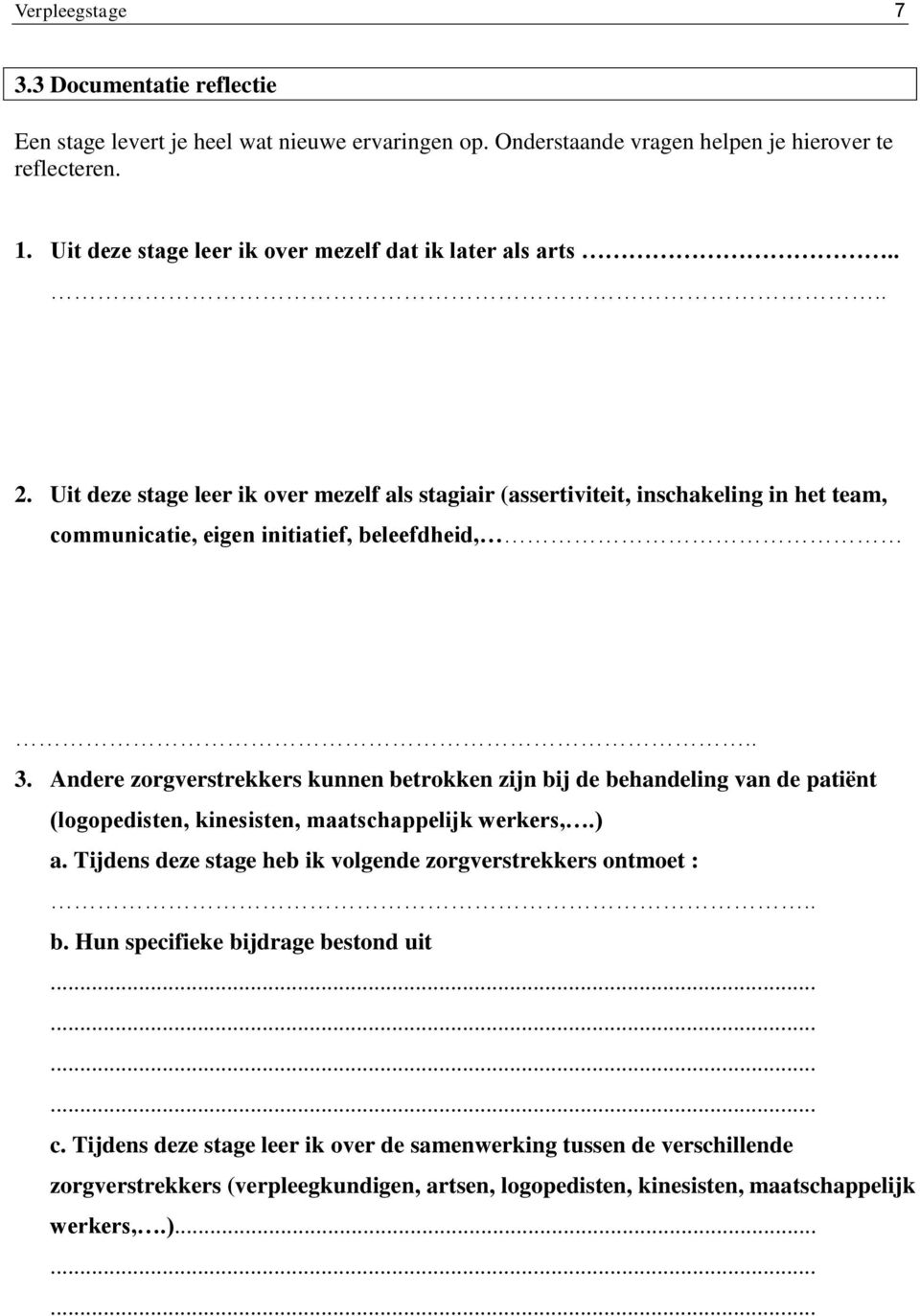 Uit deze stage leer ik over mezelf als stagiair (assertiviteit, inschakeling in het team, communicatie, eigen initiatief, beleefdheid,.. 3.