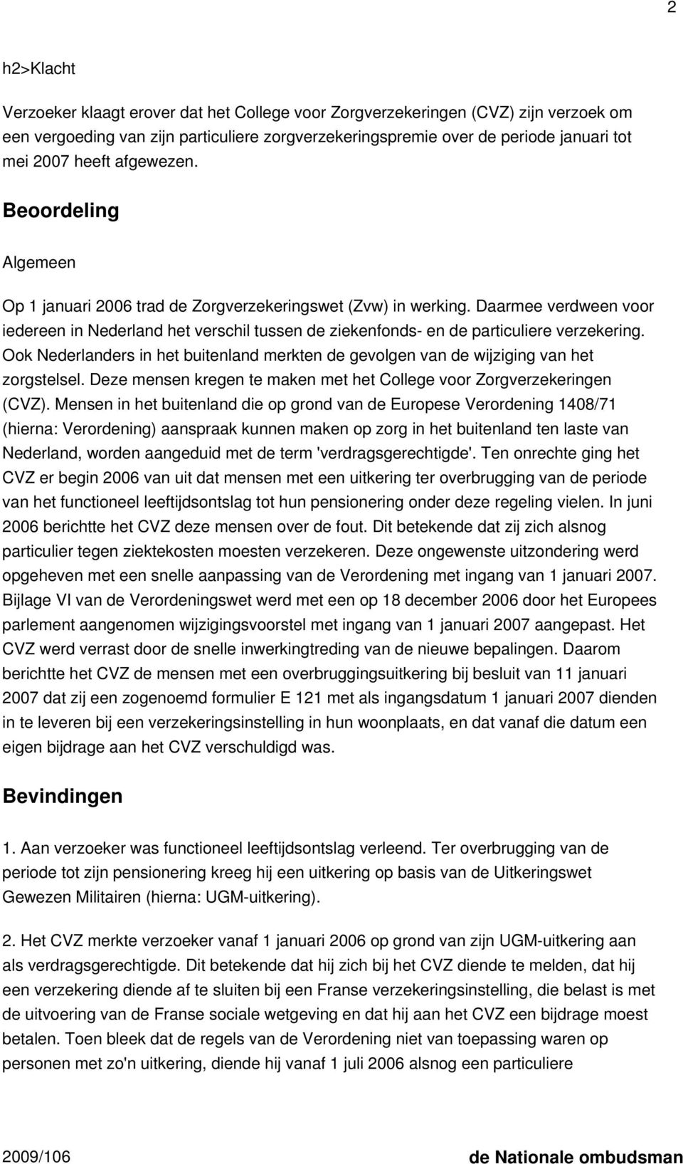 Daarmee verdween voor iedereen in Nederland het verschil tussen de ziekenfonds- en de particuliere verzekering.