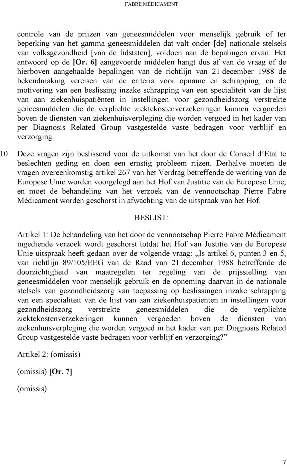 6] aangevoerde middelen hangt dus af van de vraag of de hierboven aangehaalde bepalingen van de richtlijn van 21 december 1988 de bekendmaking vereisen van de criteria voor opname en schrapping, en