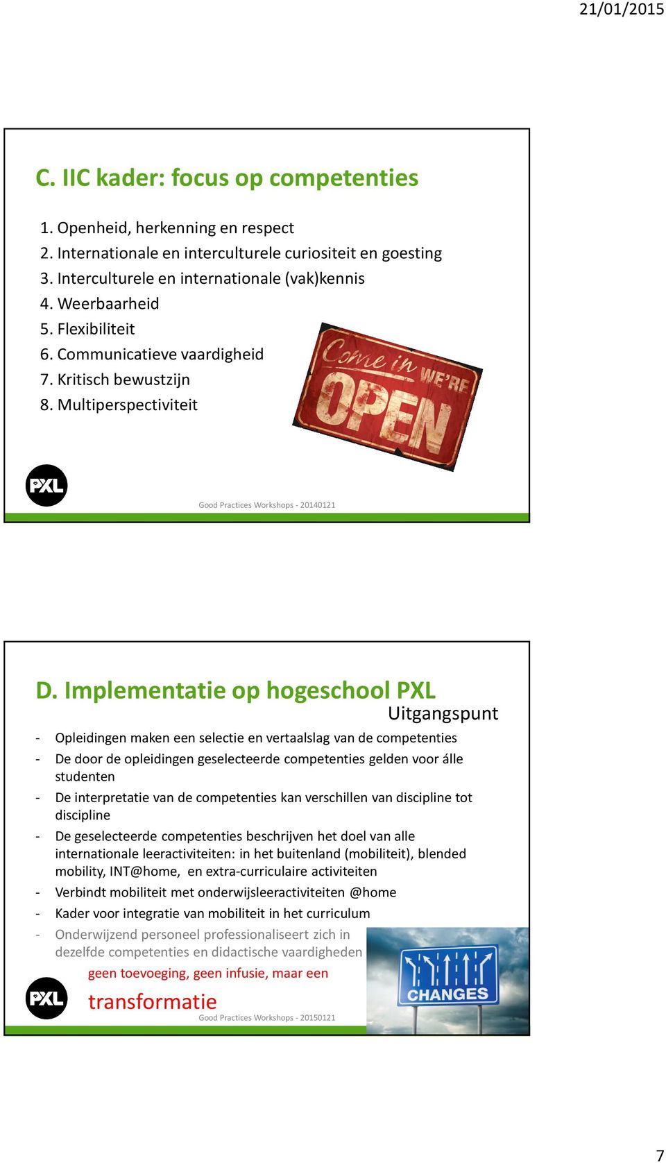 Implementatie op hogeschool PXL Uitgangspunt - Opleidingen maken een selectie en vertaalslag van de competenties - De door de opleidingen geselecteerde competenties gelden voor álle studenten - De