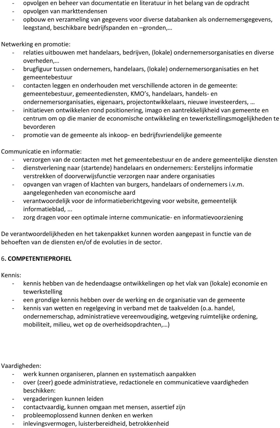 ondernemers, handelaars, (lokale) ondernemersorganisaties en het gemeentebestuur - contacten leggen en onderhouden met verschillende actoren in de gemeente: gemeentebestuur, gemeentediensten, KMO s,