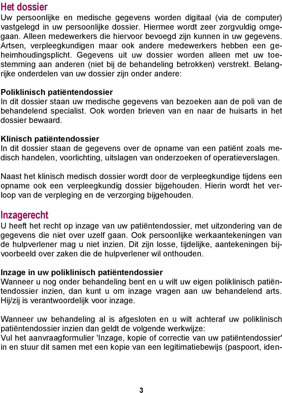 Gegevens uit uw dossier worden alleen met uw toestemming aan anderen (niet bij de behandeling betrokken) verstrekt.