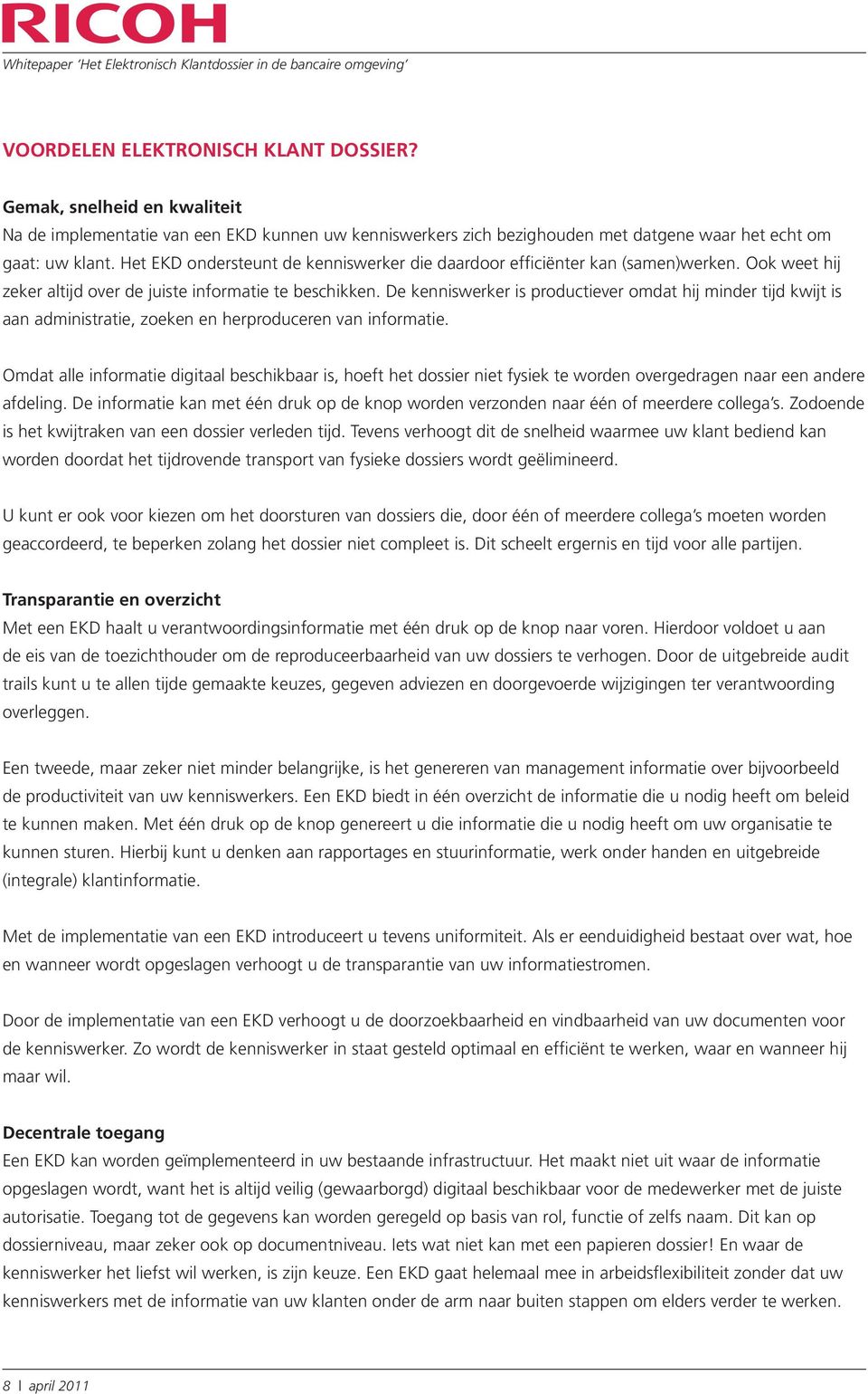 De kenniswerker is productiever omdat hij minder tijd kwijt is aan administratie, zoeken en herproduceren van informatie.