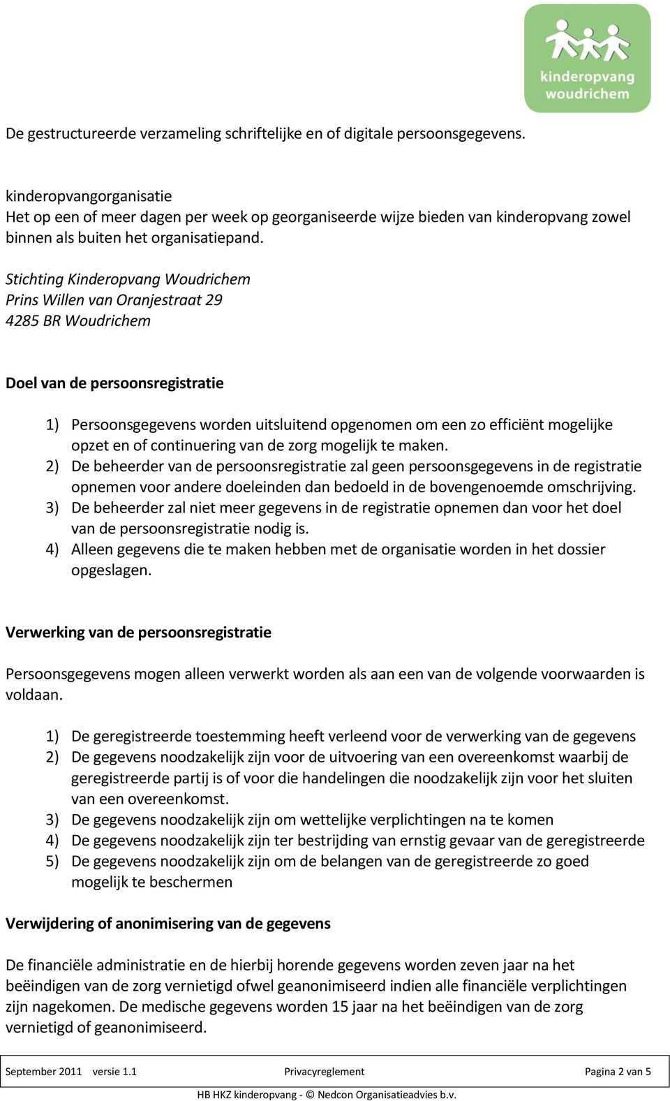 Stichting Kinderopvang Woudrichem Prins Willen van Oranjestraat 29 4285 BR Woudrichem Doel van de persoonsregistratie 1) Persoonsgegevens worden uitsluitend opgenomen om een zo efficiënt mogelijke