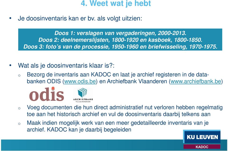 : o Bezorg de inventaris aan KADOC en laat je archief registeren in de databanken ODIS (www.odis.be) en Archiefbank Vlaanderen (www.archiefbank.