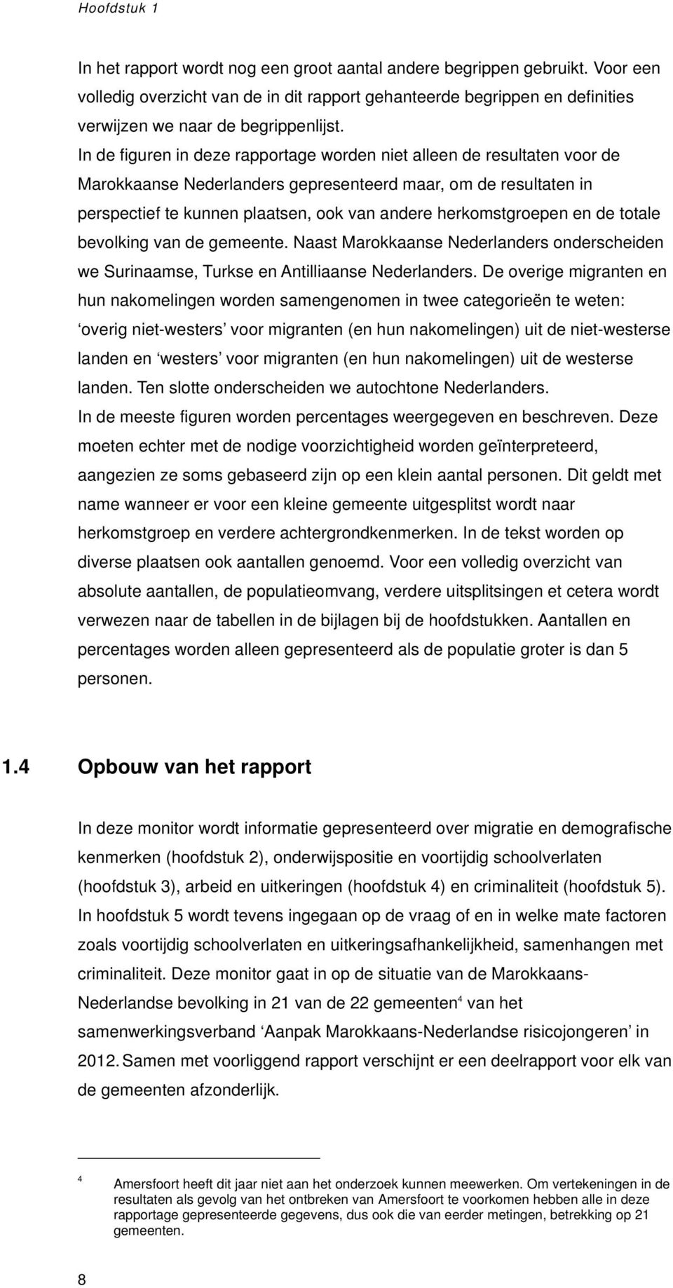 In de figuren in deze rapportage worden niet alleen de resultaten voor de Marokkaanse Nederlanders gepresenteerd maar, om de resultaten in perspectief te kunnen plaatsen, ook van andere