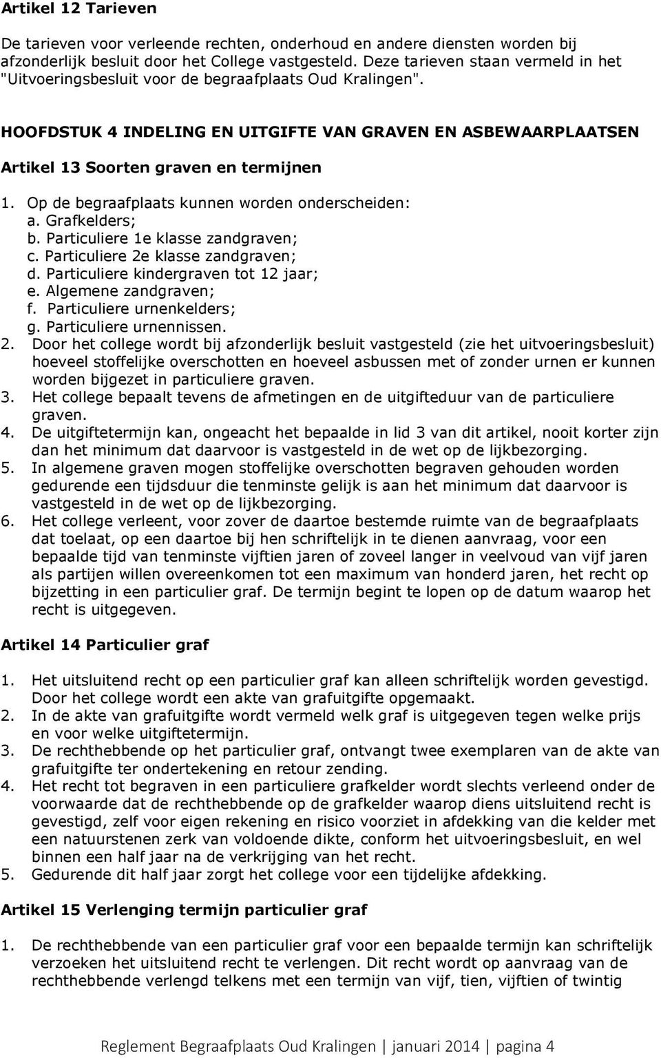 Op de begraafplaats kunnen worden onderscheiden: a. Grafkelders; b. Particuliere 1e klasse zandgraven; c. Particuliere 2e klasse zandgraven; d. Particuliere kindergraven tot 12 jaar; e.