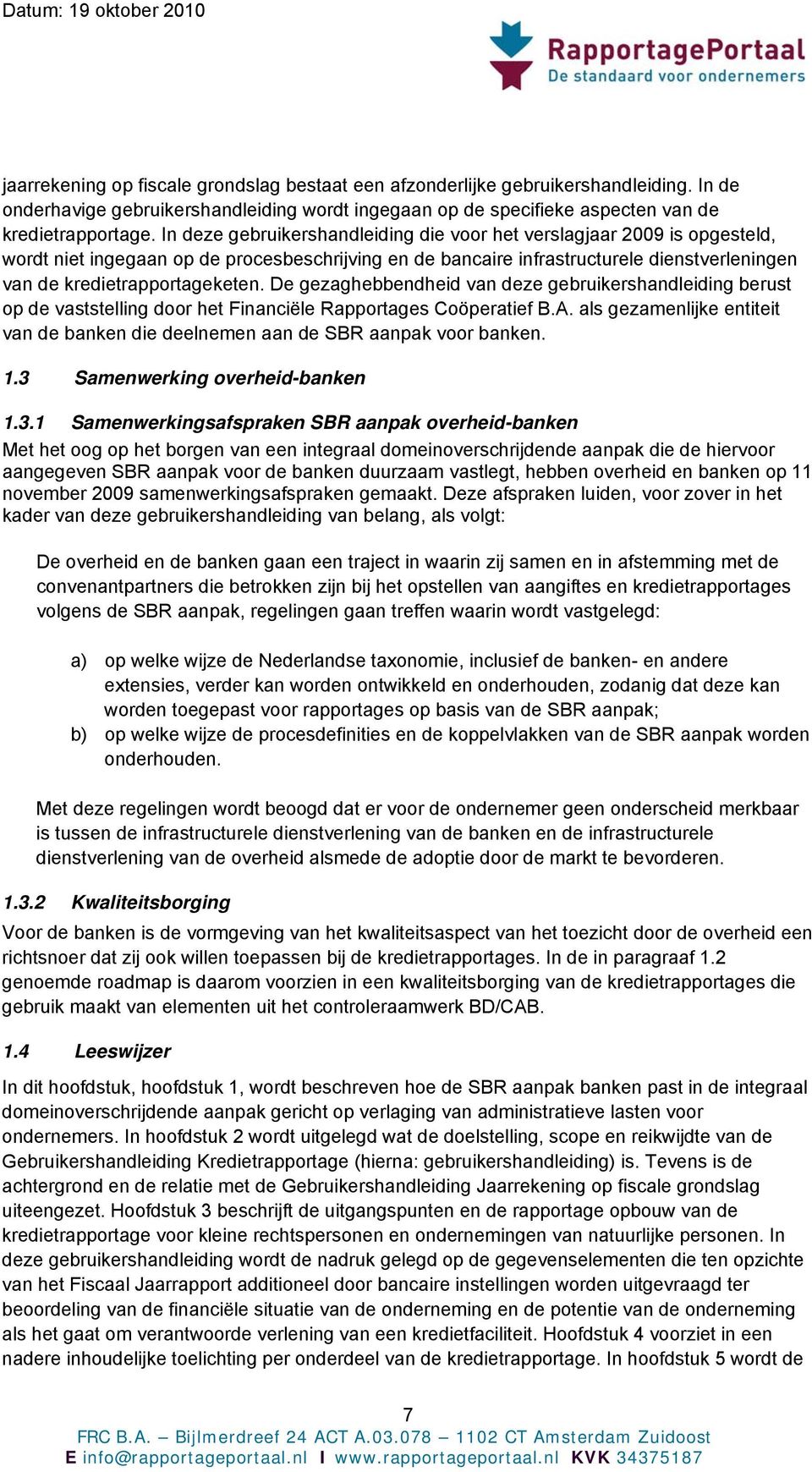 De gezaghebbendheid van deze gebruikershandleiding berust op de vaststelling door het Financiële Rapportages Coöperatief B.A.